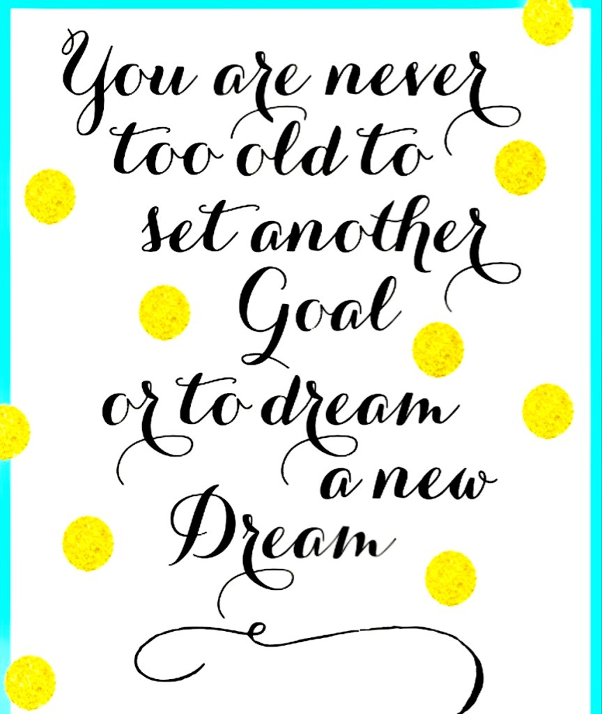 You're never too old to set another goal